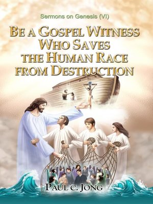 cover image of Sermons on Genesis(VI)--BE a GOSPEL WITNESS WHO SAVES THE HUMAN RACE FROM DESTRUCTION